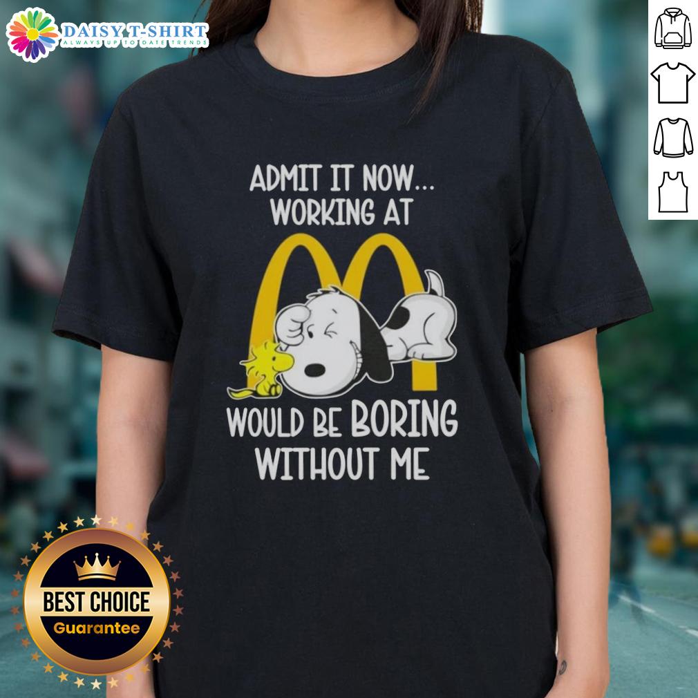 Pretty Snoopy And Woodstock Admit It Now Working At Mcdonald's Would Be Boring Without Me Ladies-Tee Pretty Snoopy and Woodstock on a ladies tee, humorously stating working at McDonald's would be boring without them.