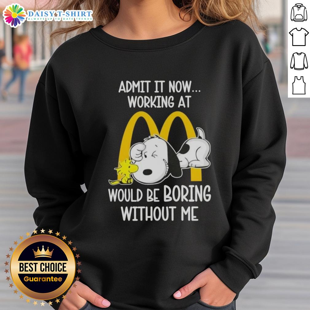 Pretty Snoopy And Woodstock Admit It Now Working At Mcdonald's Would Be Boring Without Me Sweatshirt Pretty Snoopy and Woodstock sweatshirt featuring a fun quote about working at McDonald's, perfect for fans.