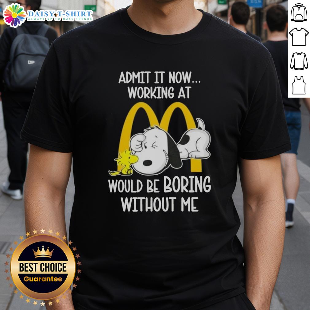 Pretty Snoopy And Woodstock Admit It Now Working At Mcdonald's Would Be Boring Without Me T-Shirt Alt Text: Pretty Snoopy and Woodstock graphic on a fun 'Working at McDonald's Would Be Boring Without Me' T-shirt design.