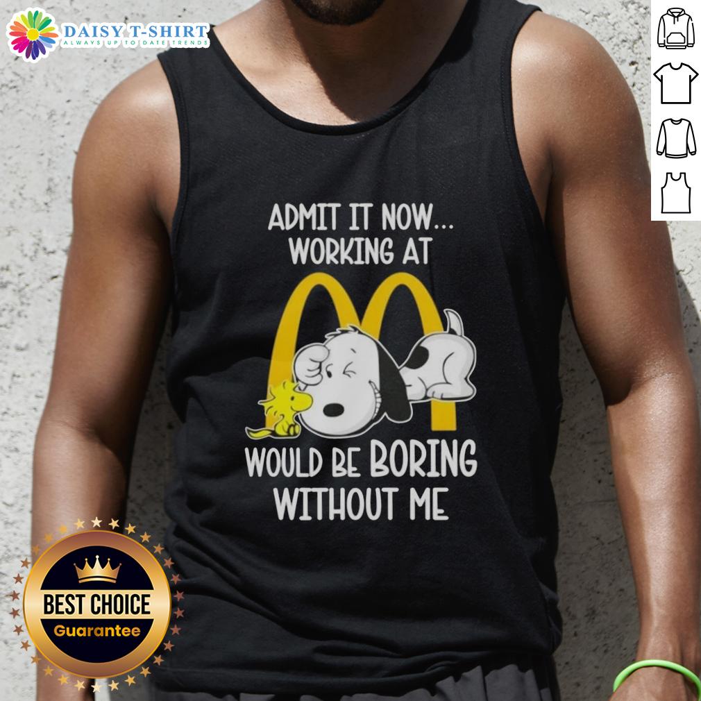 Pretty Snoopy And Woodstock Admit It Now Working At Mcdonald's Would Be Boring Without Me Tank Top Pretty Snoopy and Woodstock tank top with playful text about working at McDonald's being boring without me.