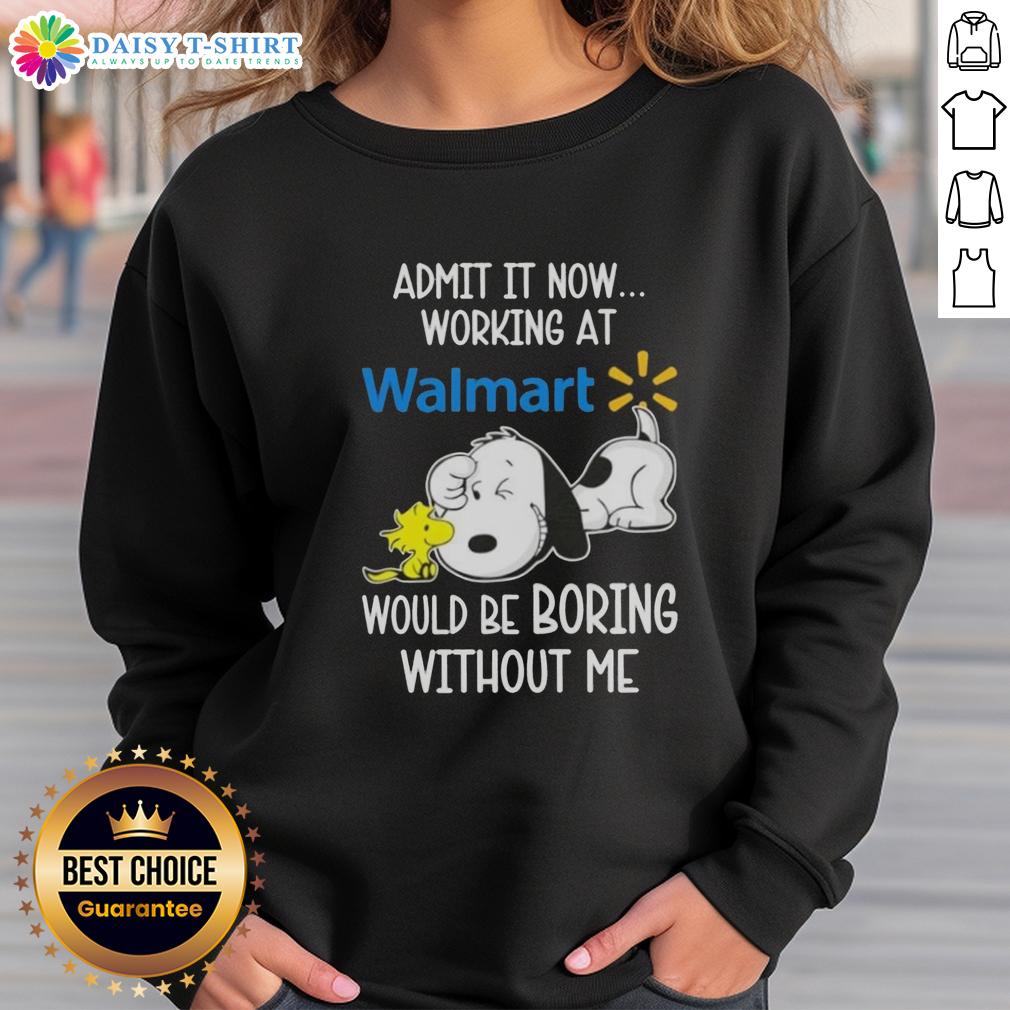 Pretty Snoopy And Woodstock Admit It Now Working At Walmart Would Be Boring Without Me Sweatshirt Alt Text: Cozy sweatshirt featuring Snoopy and Woodstock with the phrase Working at Walmart would be boring without me.