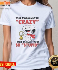 Alt Text: Pretty Snoopy holding a bell with text: 'Stop Asking Why I'm Crazy, I Don't Ask Why You're So Stupid' on ladies tee.