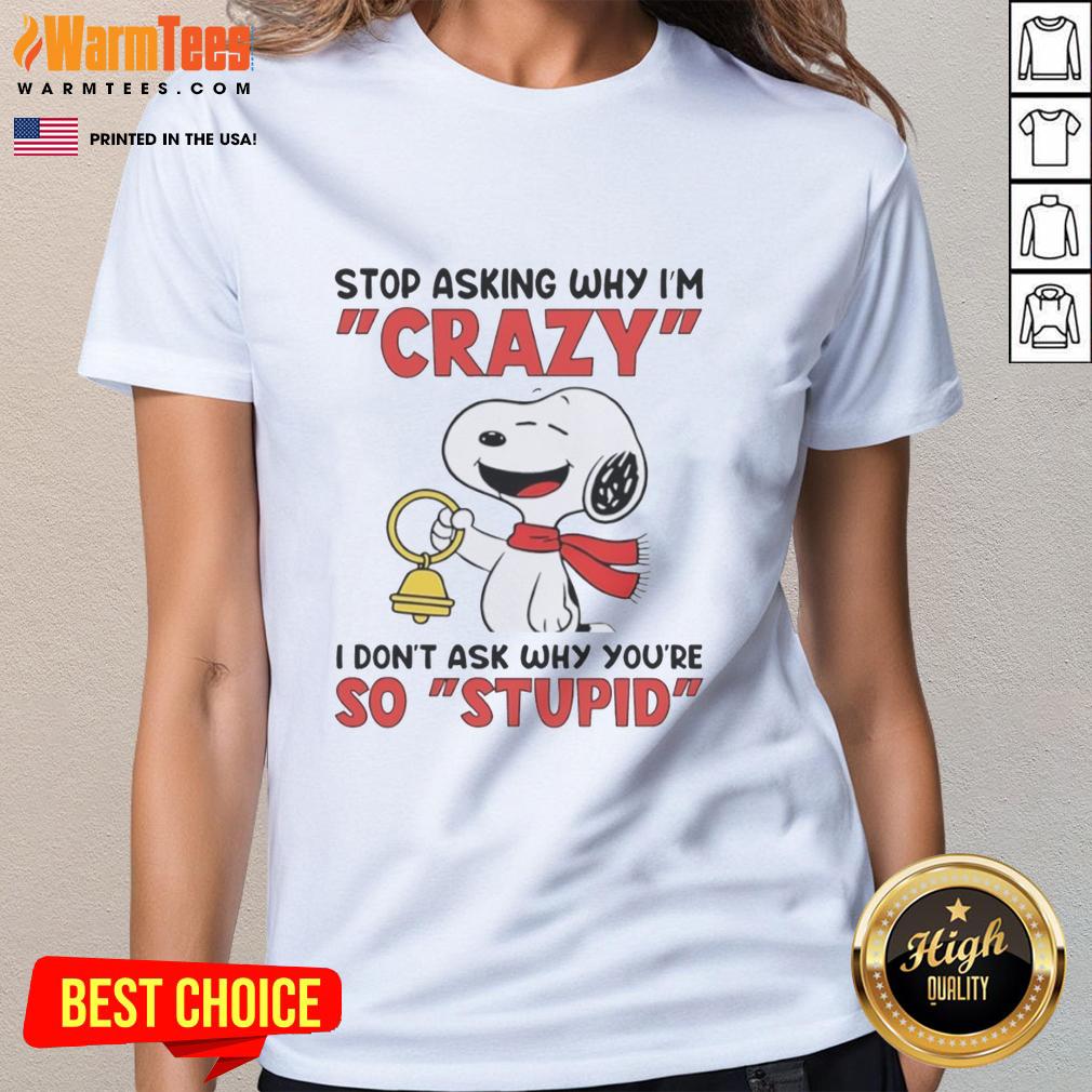 pretty-snoopy-holding-bell-stop-asking-why-im-crazy-i-dont-ask-why-youre-so-stupid-ladies-tee Alt Text: Pretty Snoopy holding a bell with text: 'Stop Asking Why I'm Crazy, I Don't Ask Why You're So Stupid' on ladies tee.