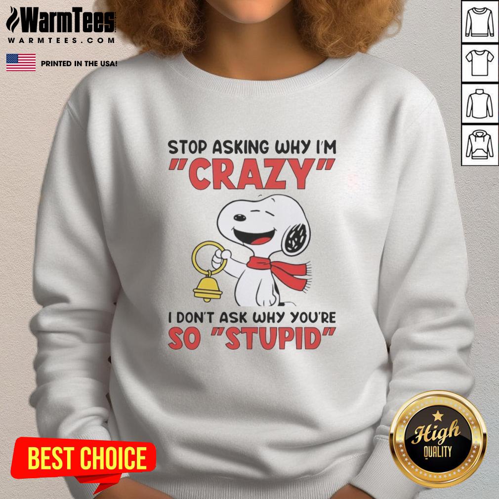 pretty-snoopy-holding-bell-stop-asking-why-im-crazy-i-dont-ask-why-youre-so-stupid-sweatshirt Alt Text: Pretty Snoopy holding a bell on a sweatshirt with the phrase 'Stop Asking Why I'm Crazy' in bold lettering.