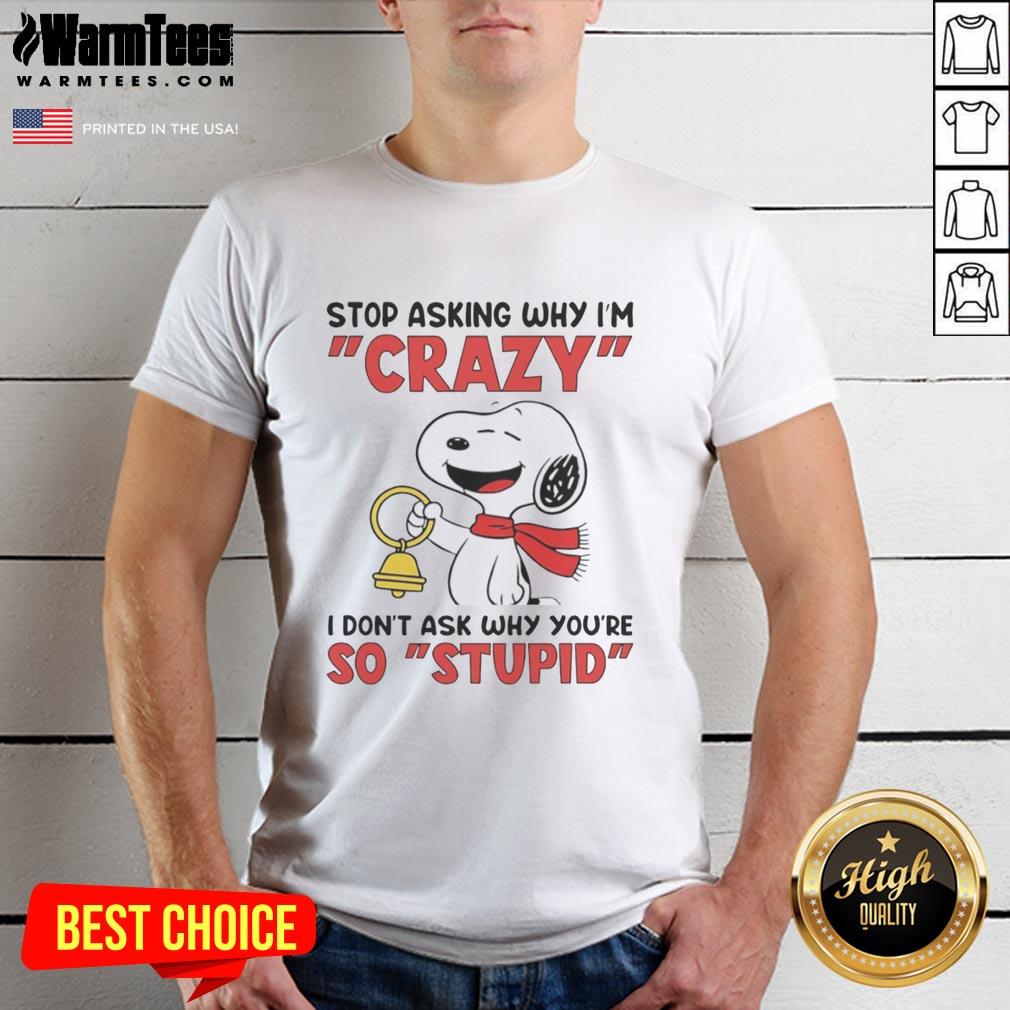 pretty-snoopy-holding-bell-stop-asking-why-im-crazy-i-dont-ask-why-youre-so-stupid-t-shirt Alt Text: Pretty Snoopy holding a bell on a T-shirt with the phrase 'Stop Asking Why I'm Crazy I Don't Ask Why You're So Stupid'.