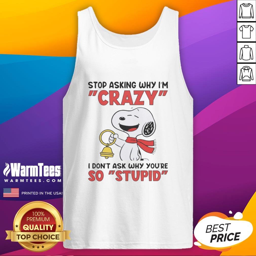 pretty-snoopy-holding-bell-stop-asking-why-im-crazy-i-dont-ask-why-youre-so-stupid-tank-top Alt Text: Pretty Snoopy holding a bell on a tank top with the quote about craziness and stupidity, perfect for casual wear.