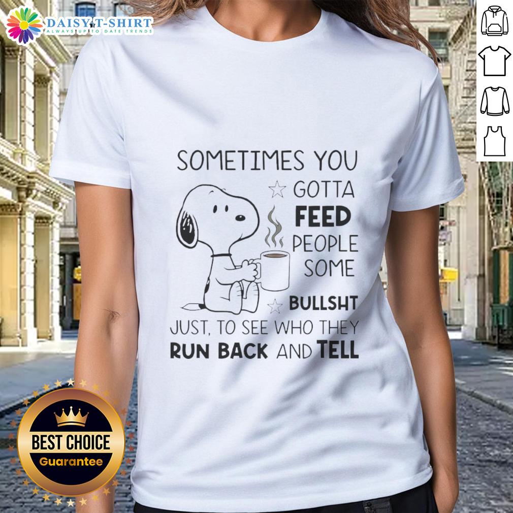 Pretty Snoopy Sometimes You Gotta Feed People Some Bullsht Just To See Who They Run Back And Tell Ladies-Tee Pretty Snoopy tee featuring the quote 'Sometimes you gotta feed people some bullsht' for fun, stylish casual wear.