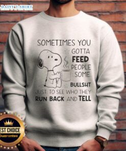 Alt Text: Snoopy sweatshirt featuring the quote 'Sometimes you gotta feed people some bullsht' with a playful design.