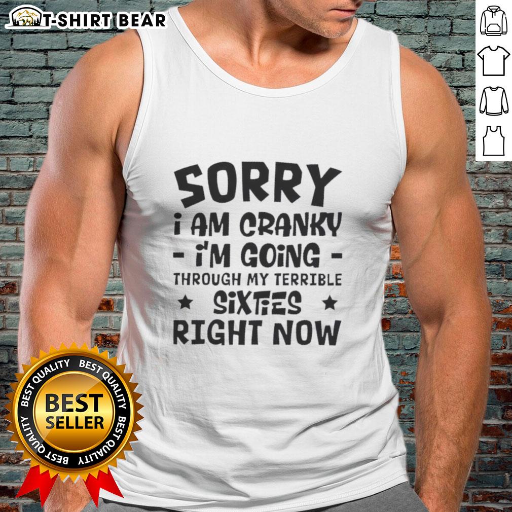 Pretty Sorry I Am Cranky I'm Going Through My Terrible Sixties Right Now Tank Top Pretty Sorry I'm Cranky tank top design for those navigating their terrible sixties with humor and style.