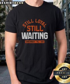 Alt Text: Pretty Still Loyal Still Waiting Cincinnati Til I Die T-Shirt featuring bold graphics and vibrant colors, perfect for fans.
