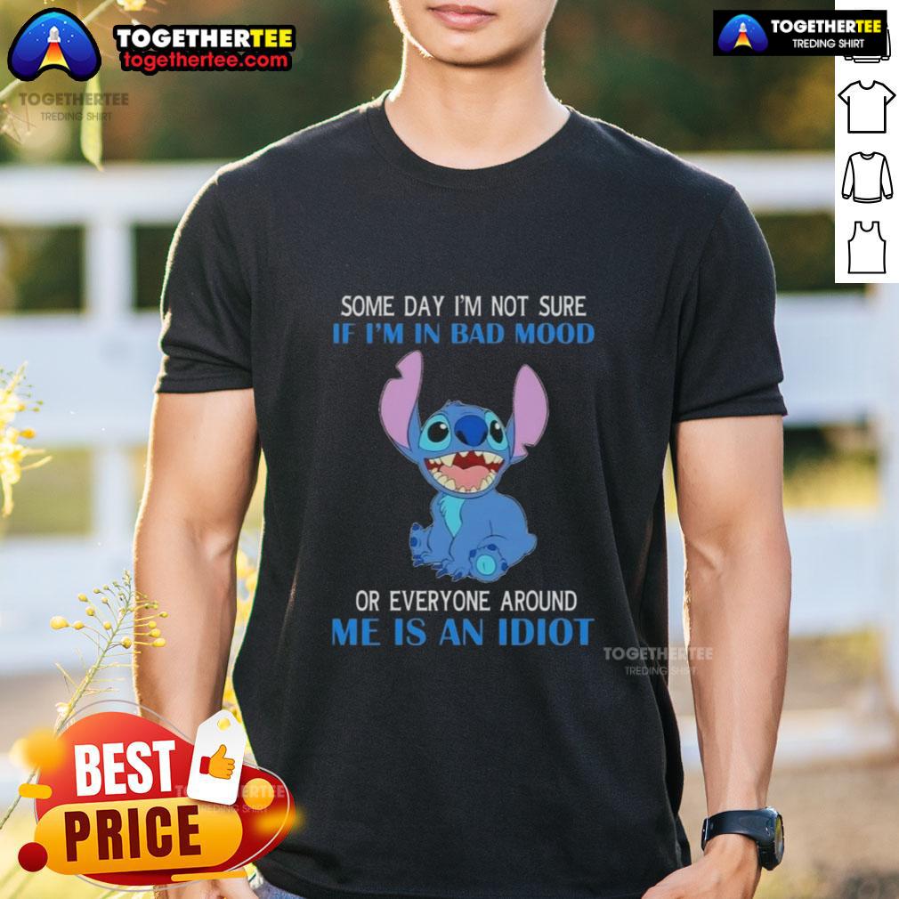 Pretty Stitch Some Day I'm Not Sure If I'm In Bad Mood Or Everyone Around Me Is An Idiot T-Shirt Funny 'I'm Not Sure If I'm In Bad Mood' T-Shirt design featuring colorful text and playful typography.