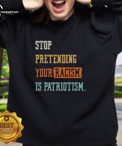 Pretty Stop Pretending Your Racism Is Patriotism Sweatshirt in black, featuring bold white text on a casual style.