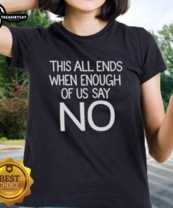 Pretty This All Ends When Enough Of Us Say No text on a stylish ladies tee, promoting empowerment and activism.