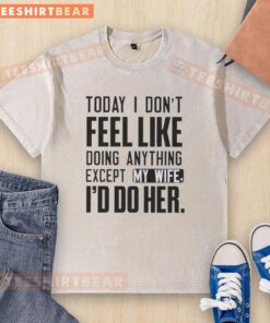Casual washed t-shirt with 'Today I dont feel like doing anything except my wife' printed design.