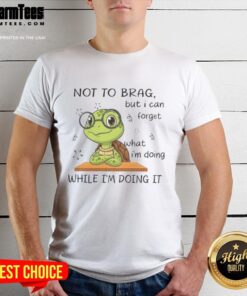 Alt Text: Pretty Turtle Not To Brag But I Can Forget T-Shirt featuring a cute turtle graphic and playful text design.