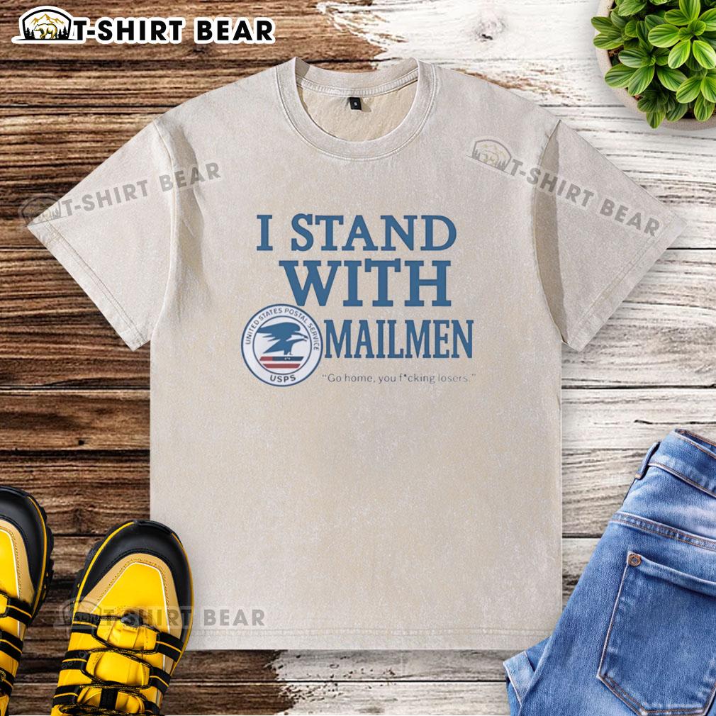 Pretty United States Postal Service Usps I Stand With Mailmen Go Home You Fucking Losers Washed T-Shirt Funny USPS t-shirt reading 'I Stand With Mailmen' showcasing support for postal workers and humor in postal service.