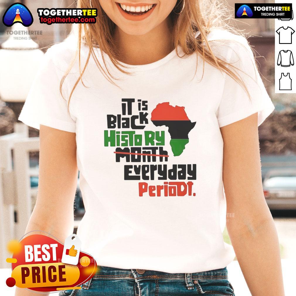 Top African It Is Black History Month Everyday Periodt Ladies Tee Top African It Is Black History Month Everyday Periodt Ladies Tee showcasing bold design for celebrating Black history.