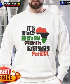 Top African It Is Black History Month Everyday Periodt Sweatshirt showcasing bold text design celebrating Black culture.