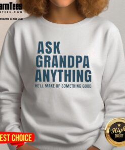 Cozy 'Top Ask Grandpa Anything, He'll Make Up Something Good' sweatshirt in a casual setting, perfect for family gatherings.