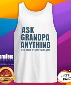 Man wearing 'Top Ask Grandpa Anything He'll Make Up Something Good' tank top, showcasing a playful and humorous design.