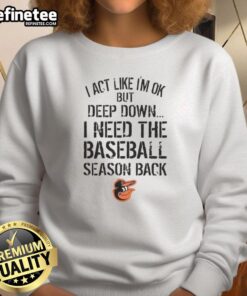 Top Baltimore Orioles sweatshirt with 'I Act Like I'm OK But Deep Down' design, perfect for fans showing their spirit.