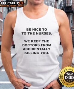 Funny tank top saying 'Be Nice to Nurses, We Keep Doctors from Accidentally Killing You' in bold letters.