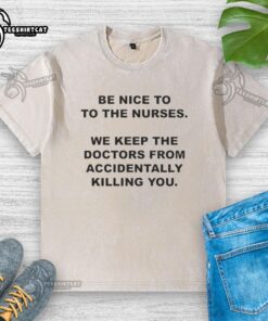 Alt Text: Funny washed t-shirt with 'Be Nice to Nurses' slogan, highlighting nurses' role in patient care and safety.