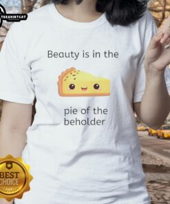 Top Beauty Is In The Pie Of The Beholder Ladies Tee featuring a stylish design perfect for fashion-forward women.