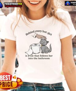 Funny ladies tee featuring the phrase 'Top Behind Every Hot Girl Is A Cat That Follows Her Into The Bathroom'.