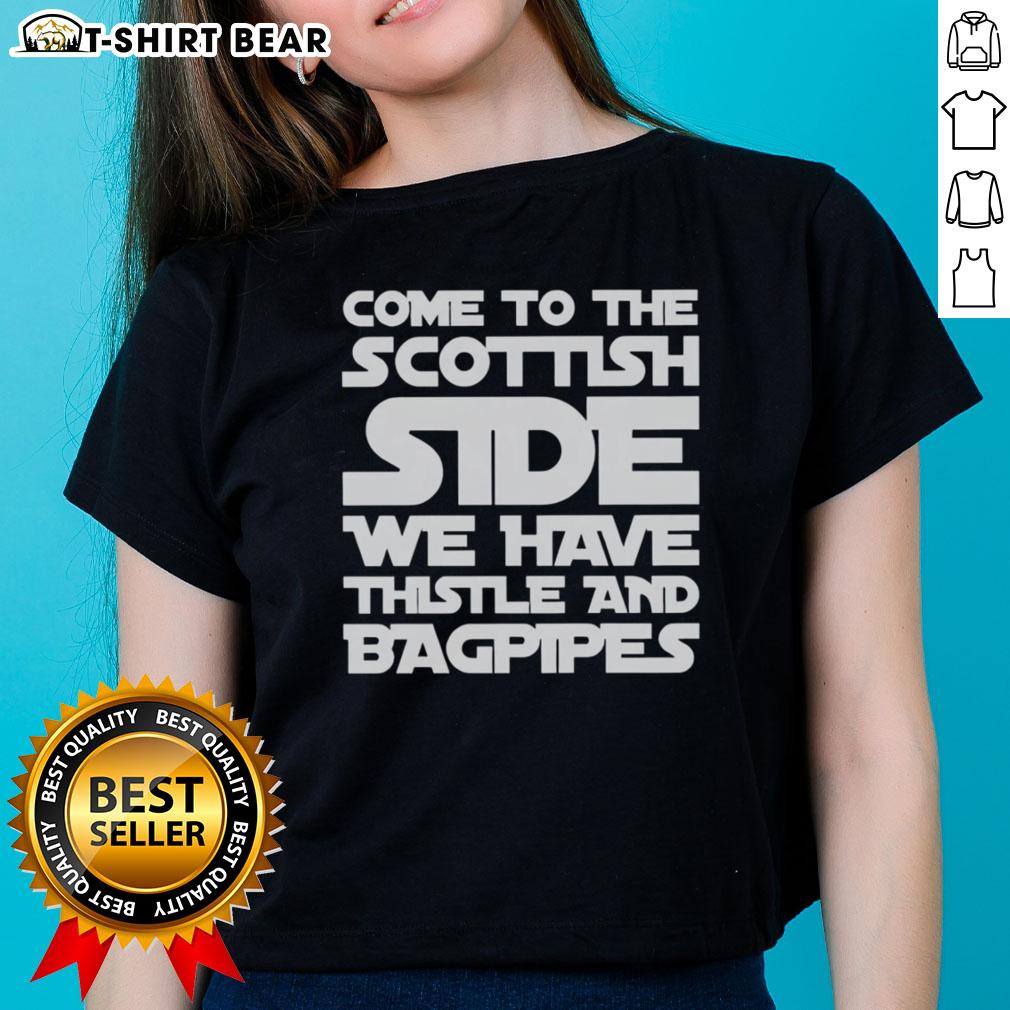 Top Come To The Scottish Side We Have Thistle And Bagpipes Text Ladies Tee Scottish-themed ladies tee featuring thistle and bagpipes design. Perfect for celebrating Scottish heritage and culture.