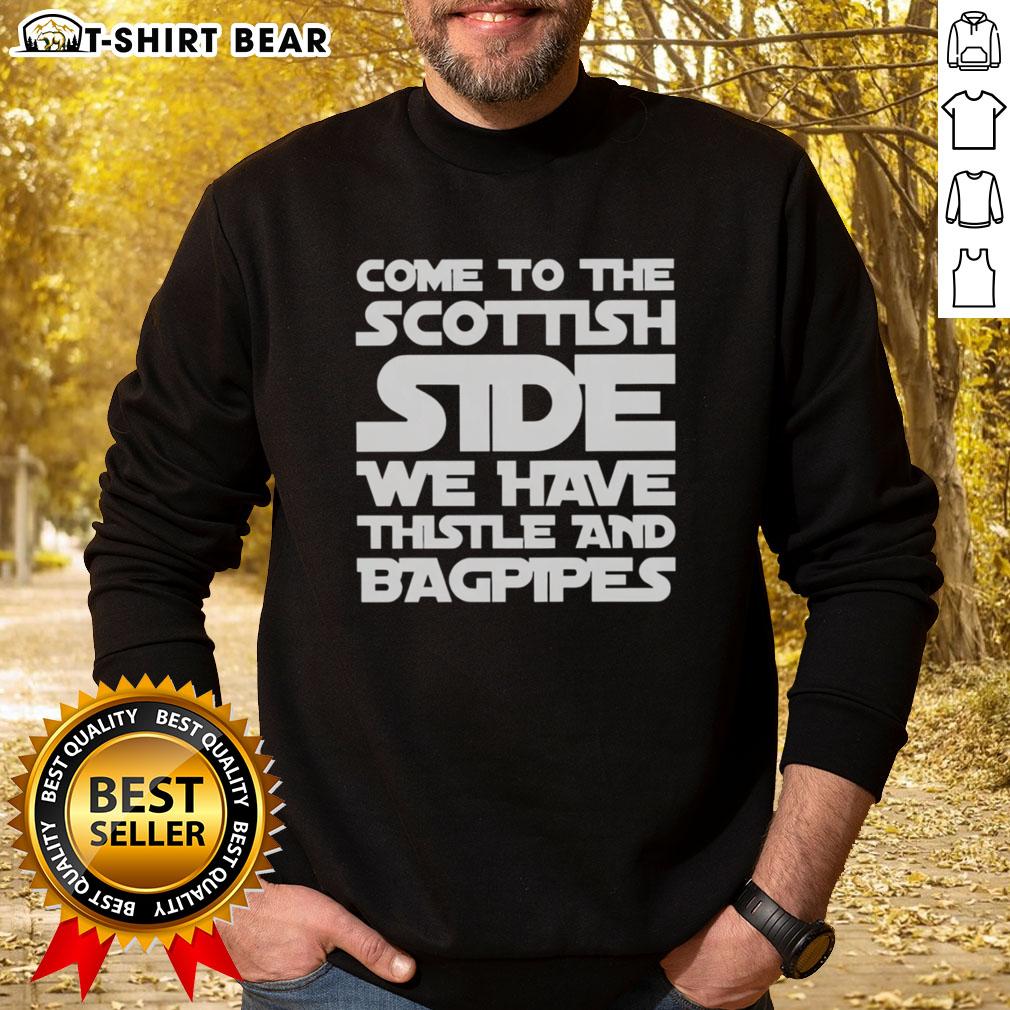 Top Come To The Scottish Side We Have Thistle And Bagpipes Text Sweatshirt Alt Text: Cozy sweatshirt featuring Come To The Scottish Side text, thistle, and bagpipes design for Scotland lovers.