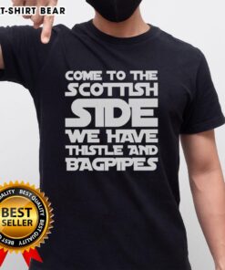 Top Come To The Scottish Side We Have Thistle And Bagpipes Text T-Shirt featuring a thistle and bagpipe graphic design.