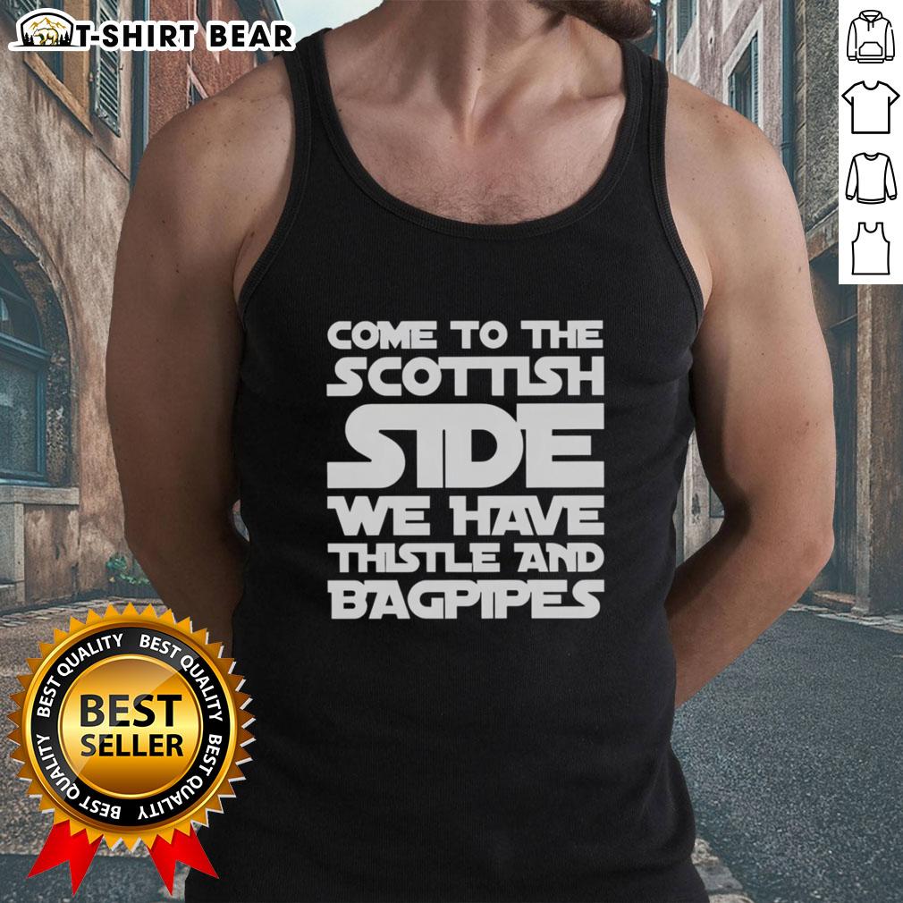 Top Come To The Scottish Side We Have Thistle And Bagpipes Text Tank Top Alt Text: Scottish tank top featuring thistle and bagpipes design, perfect for showcasing your love for Scotland.