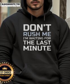 Alt Text: Casual hoodie with 'Don't Rush Me, I'm Waiting for the Last Minute' print, perfect for relaxed outings and humor.