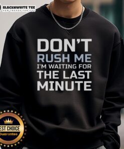 Cozy 'Don't Rush Me, I'm Waiting for the Last Minute' sweatshirt in casual style, perfect for laid-back days.