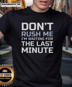 Alt Text: Top Dont Rush Me Im Waiting For The Last Minute Text T-Shirt design featuring bold typography and casual style.
