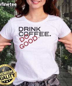 Stylish ladies' tee featuring 'Top Drink Coffee Do Good' slogan, perfect for coffee lovers and casual wear enthusiasts.