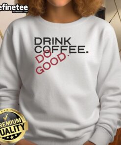 Cozy sweatshirt featuring 'Top Drink Coffee Do Good' slogan, perfect for coffee lovers and casual wear enthusiasts.