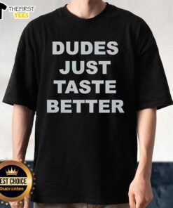 Alt Text: Top Dudes Just Taste Better T-Shirt featuring a fun graphic design for casual wear enthusiasts.