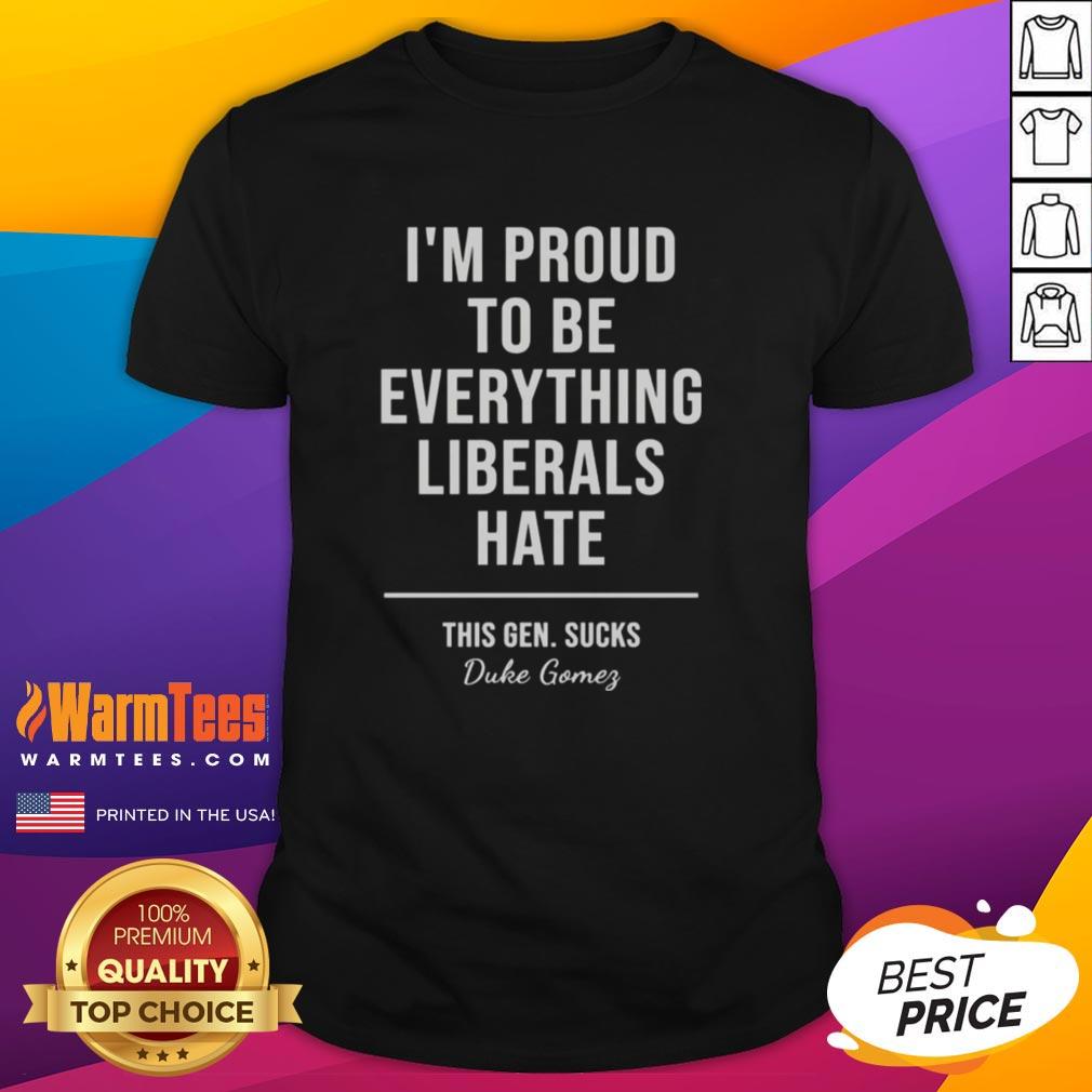 top-duke-gomes-im-proud-to-be-everything-liberals-hate-t-shirt Top Duke Gomes 'I'M Proud To Be Everything Liberals Hate' T-Shirt showcasing bold text on a stylish tee design.