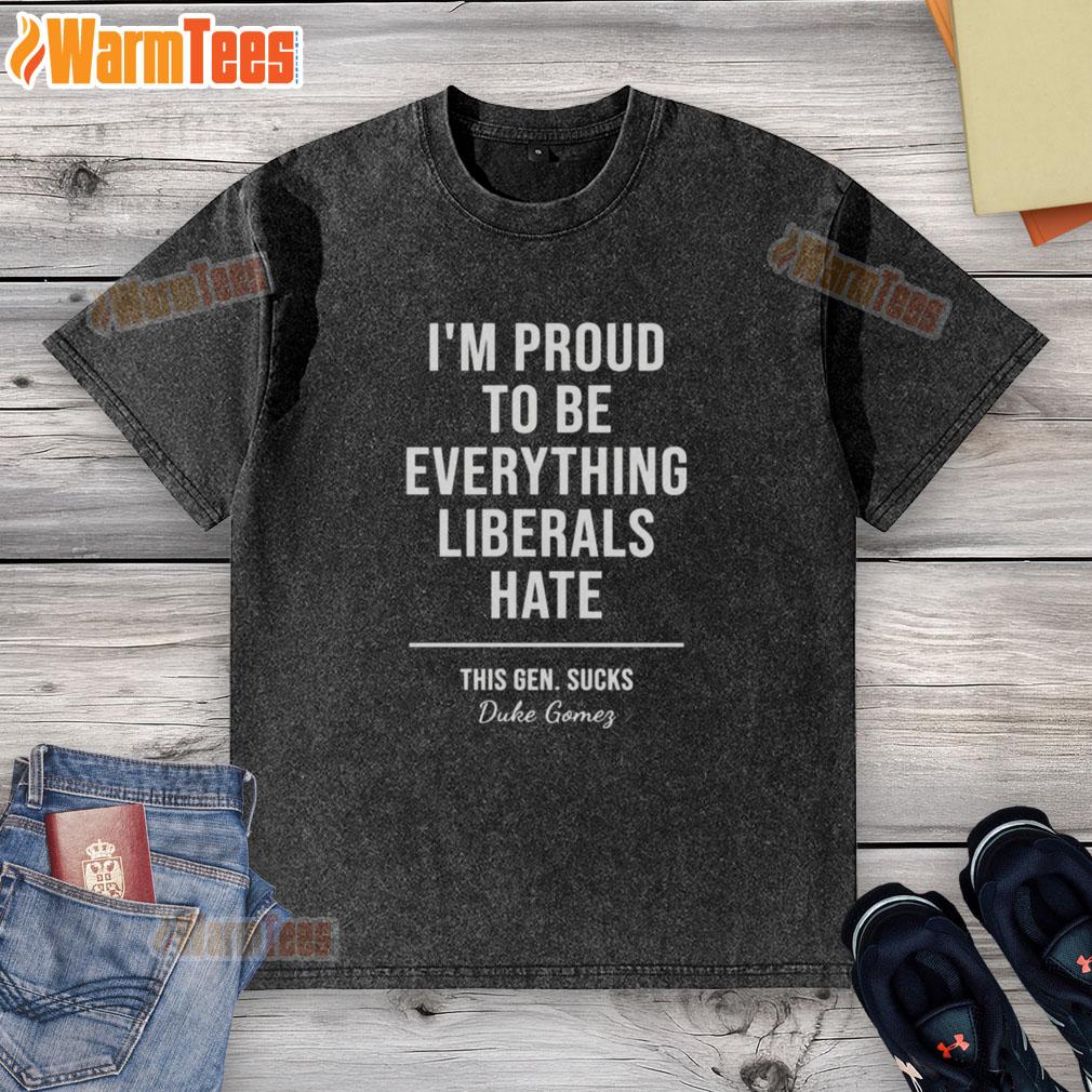top-duke-gomes-im-proud-to-be-everything-liberals-hate-washed-t-shirt Top Duke Gomes 'I'm Proud to Be Everything Liberals Hate' T-shirt featuring bold text design on a casual background.