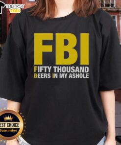 Top FBI Fifty Thousand Beers in My Ahole Ladies Tee featuring a humorous graphic design on a stylish women's shirt.