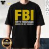 Top FBI Fifty Thousand Beers In My Ahole T-Shirt featuring bold graphic design, perfect for humorous casual wear.