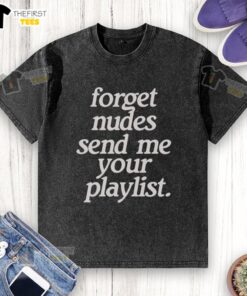 Alt Text: Top Forget Nudes Send Me Your Playlist washed t-shirt in casual style, perfect for music lovers and trendy outfits.