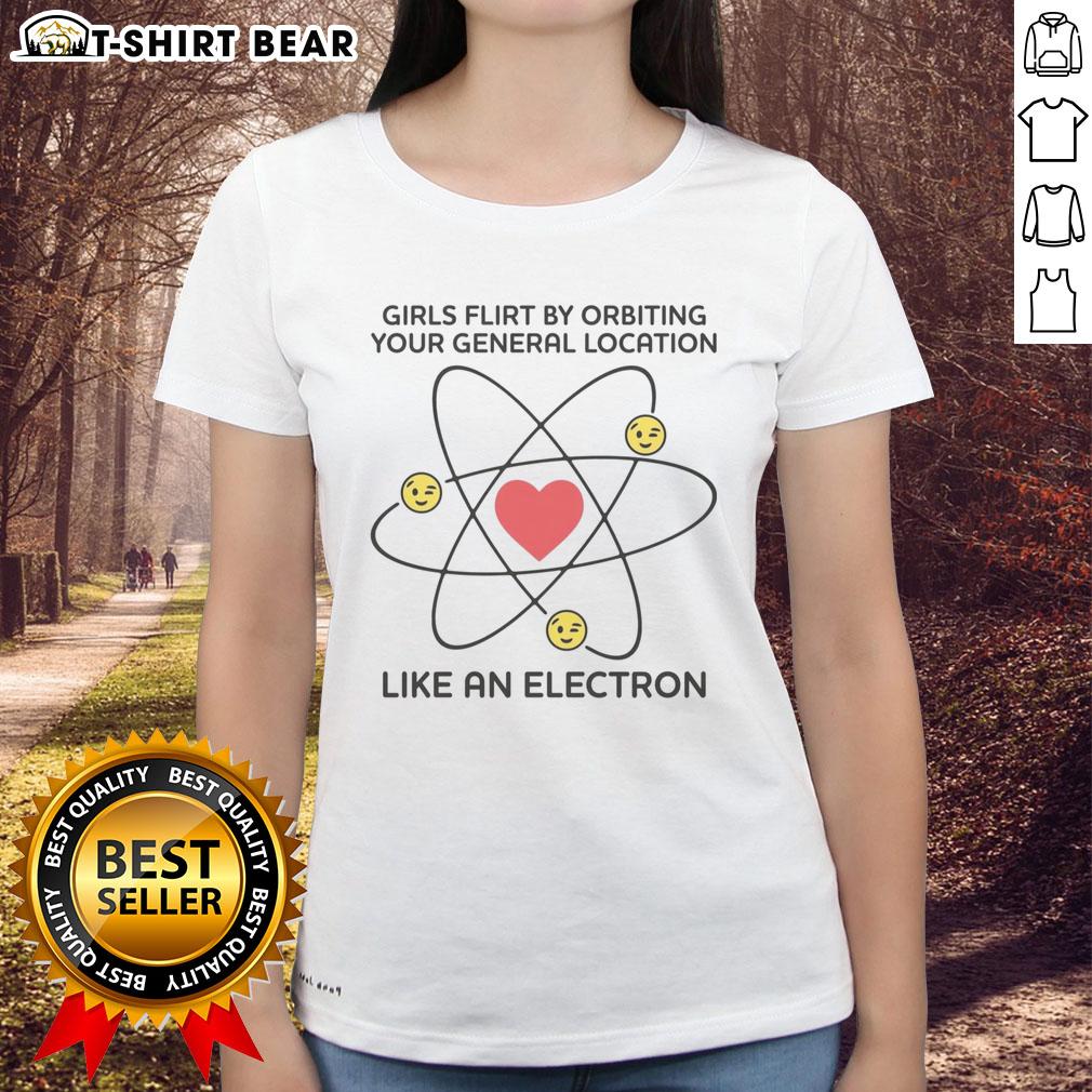 Top Girls Flirt By Orbiting Your General Location Like An Electron Ladies Tee Top Girls Flirt by Orbiting Your General Location Like an Electron Ladies Tee, showcasing a fun graphic design and vibrant colors.