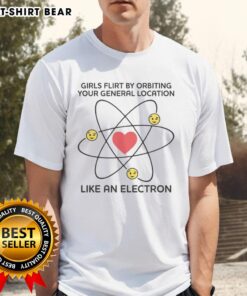 Top Girls Flirt By Orbiting Your General Location Like An Electron T-Shirt design featuring playful graphics and vibrant colors.