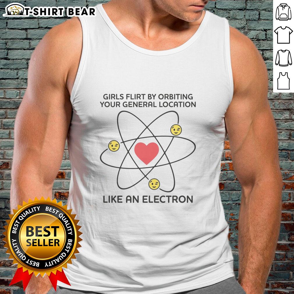 Top Girls Flirt By Orbiting Your General Location Like An Electron Tank Top Stylish 'Top Girls Flirt by Orbiting Your General Location Like an Electron' tank top in vibrant colors, perfect for casual wear.