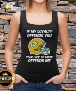 Green Bay Packers tank top featuring 'If my loyalty offends you, your lack of taste offends me' slogan, perfect for fans.