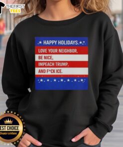Top Happy Holidays sweatshirt featuring 'Love Your Neighbor, Be Nice, Impeach Trump, and F* ICE' graphic design.