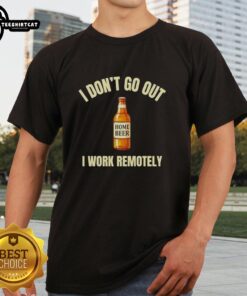Top Home Beer 'I Don't Go Out I Work Remotely' T-Shirt design featuring a fun, casual style perfect for remote workers.